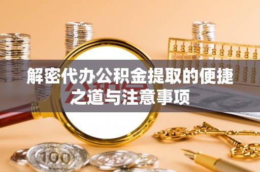 金秀解密代办公积金提取的便捷之道与注意事项