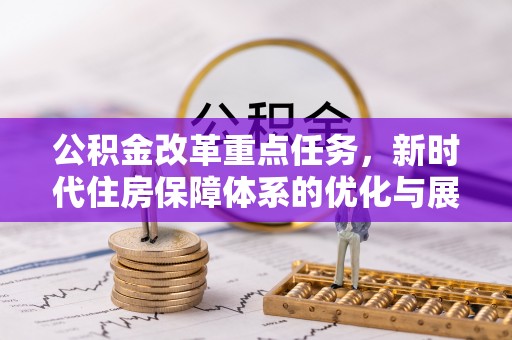 金秀公积金改革重点任务，新时代住房保障体系的优化与展望