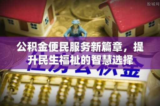 金秀公积金便民服务新篇章，提升民生福祉的智慧选择