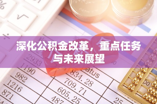 金秀深化公积金改革，重点任务与未来展望