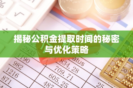 金秀揭秘公积金提取时间的秘密与优化策略