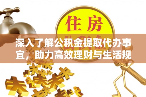金秀深入了解公积金提取代办事宜，助力高效理财与生活规划