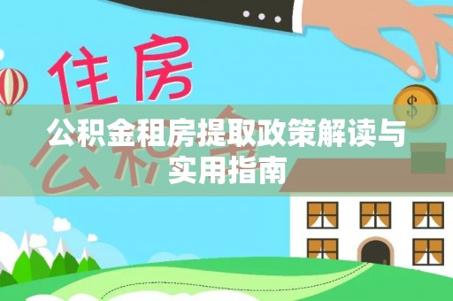 金秀公积金租房提取政策解读与实用指南