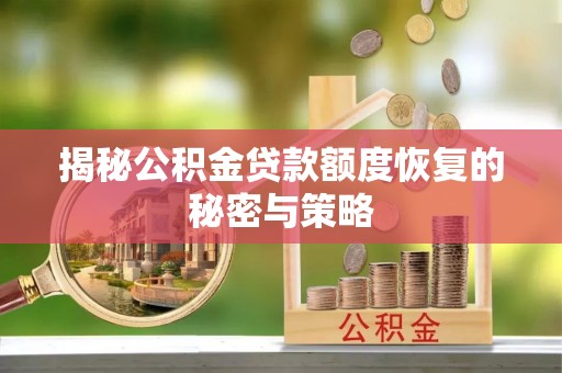 金秀揭秘公积金贷款额度恢复的秘密与策略