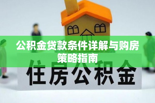 金秀公积金贷款条件详解与购房策略指南