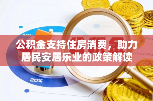 金秀公积金支持住房消费，助力居民安居乐业的政策解读