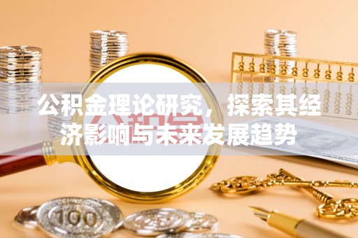 金秀公积金理论研究，探索其经济影响与未来发展趋势