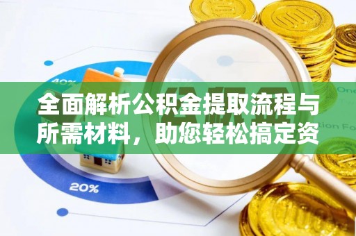 金秀全面解析公积金提取流程与所需材料，助您轻松搞定资金提取