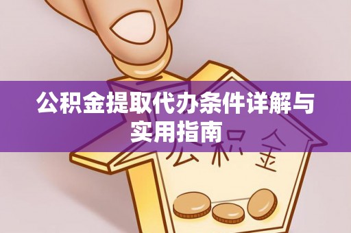 金秀公积金提取代办条件详解与实用指南