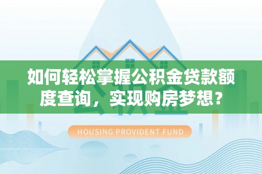 金秀如何轻松掌握公积金贷款额度查询，实现购房梦想？