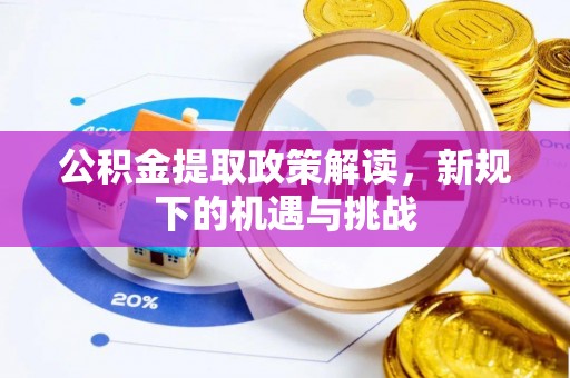 金秀公积金提取政策解读，新规下的机遇与挑战