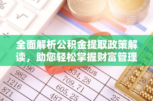 金秀全面解析公积金提取政策解读，助您轻松掌握财富管理新方向