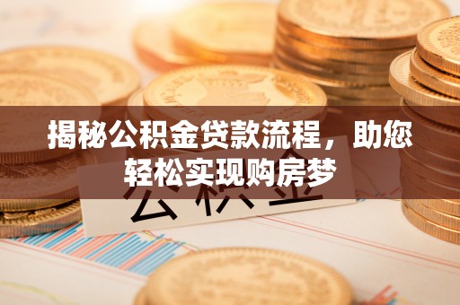 金秀揭秘公积金贷款流程，助您轻松实现购房梦