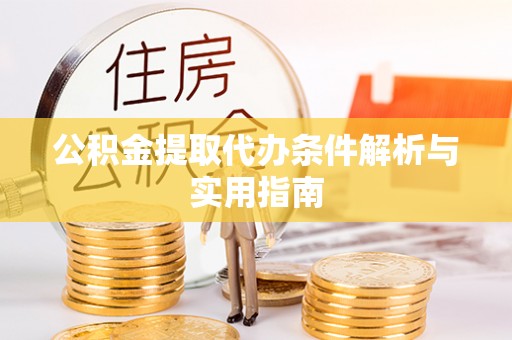 金秀公积金提取代办条件解析与实用指南