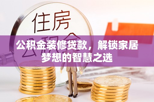 金秀公积金装修贷款，解锁家居梦想的智慧之选