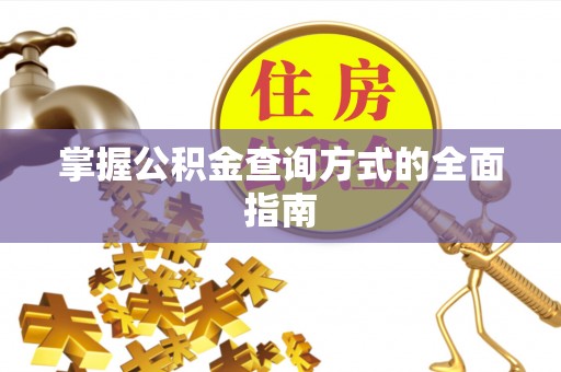 金秀掌握公积金查询方式的全面指南
