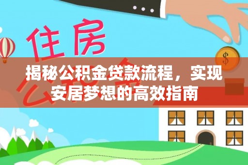 金秀揭秘公积金贷款流程，实现安居梦想的高效指南