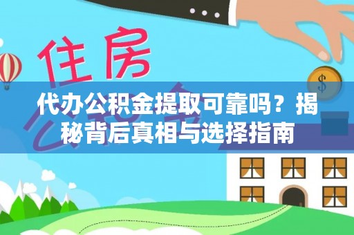金秀代办公积金提取可靠吗？揭秘背后真相与选择指南
