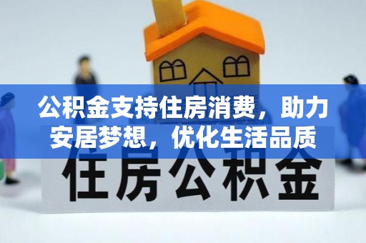 金秀公积金支持住房消费，助力安居梦想，优化生活品质