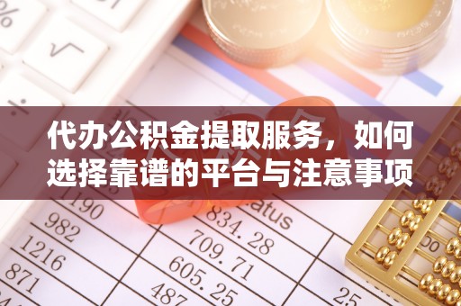 金秀代办公积金提取服务，如何选择靠谱的平台与注意事项