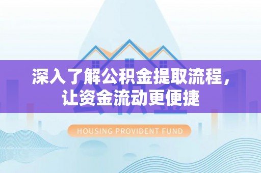 金秀深入了解公积金提取流程，让资金流动更便捷
