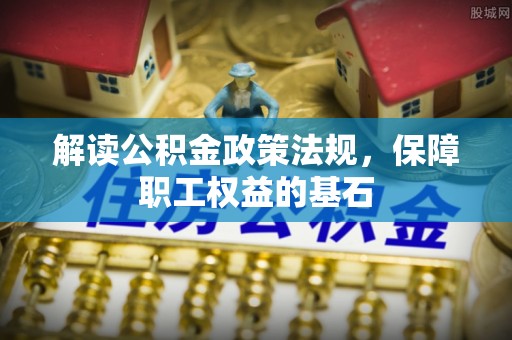 金秀解读公积金政策法规，保障职工权益的基石