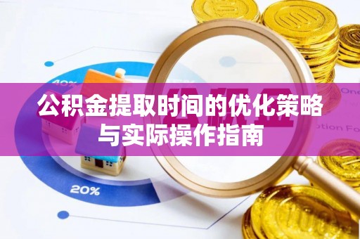金秀公积金提取时间的优化策略与实际操作指南