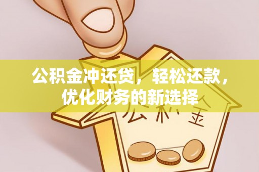 金秀公积金冲还贷，轻松还款，优化财务的新选择