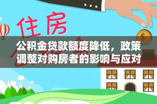 金秀公积金贷款额度降低，政策调整对购房者的影响与应对策略