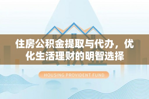 金秀住房公积金提取与代办，优化生活理财的明智选择