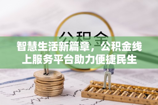 金秀智慧生活新篇章，公积金线上服务平台助力便捷民生
