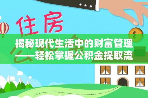 金秀揭秘现代生活中的财富管理——轻松掌握公积金提取流程的艺术