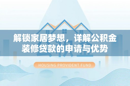 金秀解锁家居梦想，详解公积金装修贷款的申请与优势
