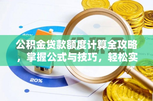 金秀公积金贷款额度计算全攻略，掌握公式与技巧，轻松实现购房梦想