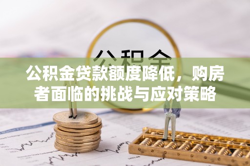 金秀公积金贷款额度降低，购房者面临的挑战与应对策略
