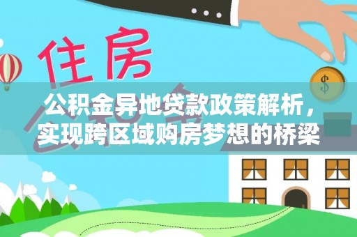 金秀公积金异地贷款政策解析，实现跨区域购房梦想的桥梁