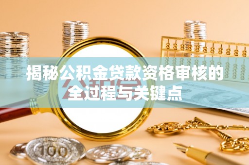 金秀揭秘公积金贷款资格审核的全过程与关键点