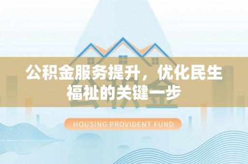 金秀公积金服务提升，优化民生福祉的关键一步