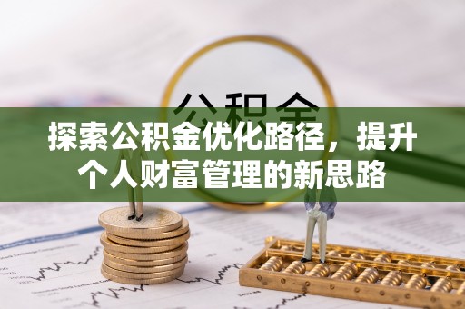 金秀探索公积金优化路径，提升个人财富管理的新思路