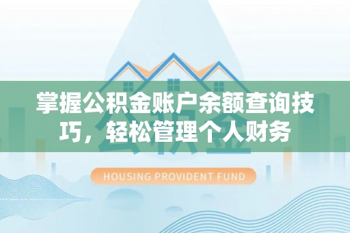 金秀掌握公积金账户余额查询技巧，轻松管理个人财务