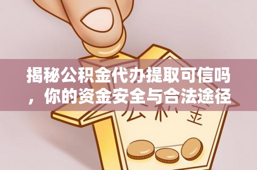 金秀揭秘公积金代办提取可信吗，你的资金安全与合法途径全解析