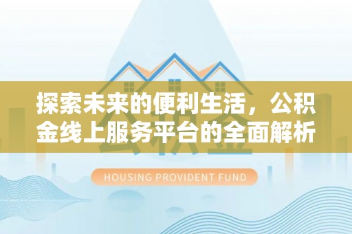 金秀探索未来的便利生活，公积金线上服务平台的全面解析
