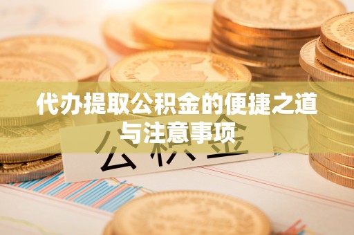 金秀代办提取公积金的便捷之道与注意事项