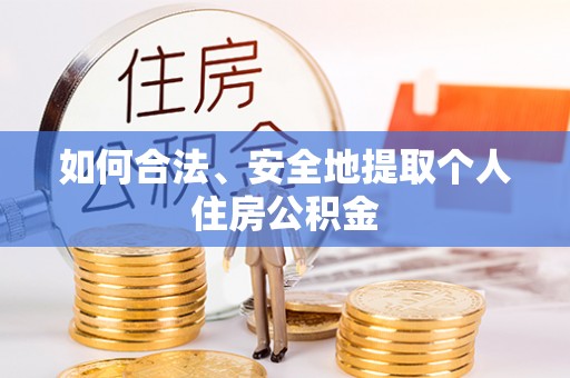 金秀如何合法、安全地提取个人住房公积金