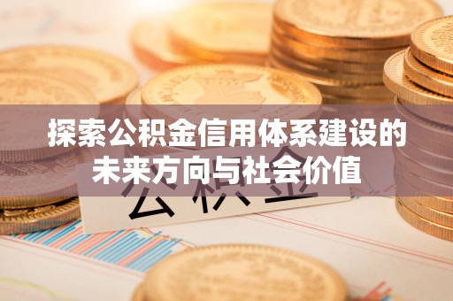金秀探索公积金信用体系建设的未来方向与社会价值