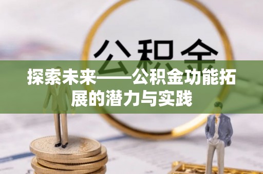 金秀探索未来——公积金功能拓展的潜力与实践