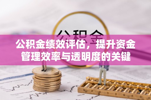 金秀公积金绩效评估，提升资金管理效率与透明度的关键