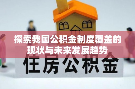 金秀探索我国公积金制度覆盖的现状与未来发展趋势