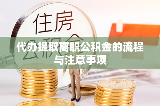 金秀代办提取离职公积金的流程与注意事项