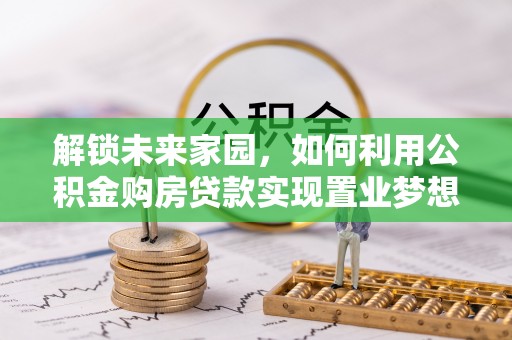 金秀解锁未来家园，如何利用公积金购房贷款实现置业梦想